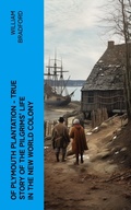 Cover: Of Plymouth Plantation - True Story of the Pilgrims' Life in the New World Colony - e-artnow