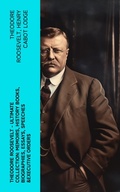 Cover: THEODORE ROOSEVELT - Ultimate Collection: Memoirs, History Books, Biographies, Essays, Speeches &Executive Orders - e-artnow
