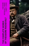 Cover: The Complete Works of Theodore Roosevelt - e-artnow