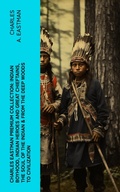 Cover: CHARLES EASTMAN Premium Collection: Indian Boyhood, Indian Heroes and Great Chieftains, The Soul of the Indian & From the Deep Woods to Civilization - e-artnow