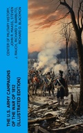 Cover: The U.S. Army Campaigns of the War of 1812 (Illustrated Edition) - e-artnow