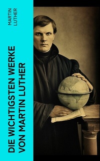 Abbildung von: Die wichtigsten Werke von Martin Luther - e-artnow