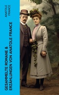 Cover: Gesammelte Romane & Erz&auml;hlungen von Anatole France - e-artnow