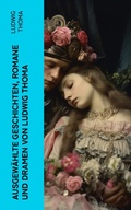Cover: Ausgew&auml;hlte Geschichten, Romane und Dramen von Ludwig Thoma - e-artnow