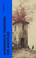 Cover: Ausgew&auml;hlte Trag&ouml;dien von Aischylos - e-artnow