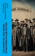 Cover: The Essential Max Brand - 29 Westerns in One Edition - e-artnow