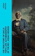 Cover: The True Story of Uncle Tom's Life: Autobiography of the Rev. Josiah Henson - e-artnow