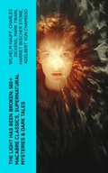 Cover: The Light Has Been Broken: 560+ Macabre Classics, Supernatural Mysteries & Dark Tales - e-artnow