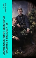 Cover: Ludwig Ganghofer: Bergheimat - Erlebtes & Erlauschtes - e-artnow
