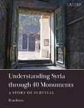 Cover: Understanding Syria through 40 Monuments - I.B. Tauris