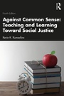 Cover: Against Common Sense: Teaching and Learning Toward Social Justice - Routledge