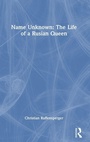 Cover: Name Unknown: The Life of a Rusian Queen - Routledge