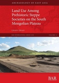 Cover: Land Use Among Prehistoric Steppe Societies on the South Mongolian Plateau - BAR Publishing