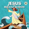 Cover: Jesus the Miracle Worker - North Parade Publishing