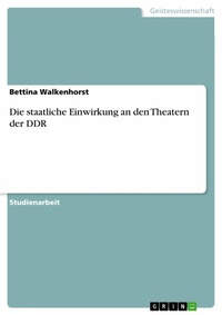 Abbildung von: Die staatliche Einwirkung an den Theatern der DDR - GRIN Verlag