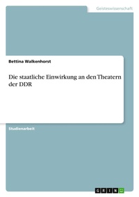 Abbildung von: Die staatliche Einwirkung an den Theatern der DDR - GRIN Verlag