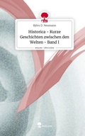 Cover: Historica - Kurze Geschichten  zwischen den Welten - Band I. Life is a Story - story.one - story.one publishing
