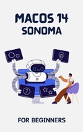 Cover: macOS 14 Sonoma For Beginners: The Complete Step-By-Step Guide To Learning How To Use Your Mac Like A Pro - Voltaire Lumiere