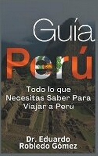 Abbildung von: Guia Peru Todo lo que Necesitas Saber Para Viajar a Peru - Guias de Viaje Y Guias Turisticas