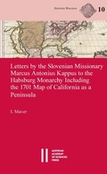 Cover: Letters by the Slovenian Missionary Marcus Antonius Kappus to the Habsburg Monarchy Including the 1701 Map of California as a Peninsula - Verlag der &ouml;sterreichischen Akademie der Wissenschaften