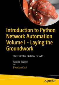 Enlarge image Cover: Introduction to Python Network Automation Volume I - Laying the Groundwork - APress