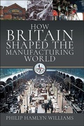 Bild: How Britain Shaped the Manufacturing World, 1851-1951 - Pen & Sword History