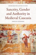 Cover: Sanctity, Gender and Authority in Medieval Caucasia - Edinburgh University Press