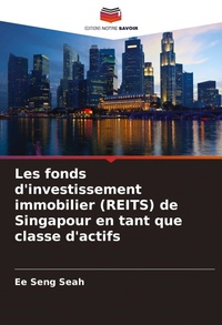 Abbildung von: Les fonds d'investissement immobilier (REITS) de Singapour en tant que classe d'actifs - Editions Notre Savoir