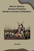 Cover: Warrior Queens: Stories of Powerful Women in Ancient Civilizations - Unknown
