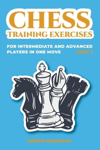 Enlarge image Cover: Chess Training Exercises for Intermediate and Advanced Players in one Move, Part 2 - Andon Rangelov