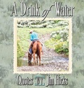Cover: A Drink of Water - Quotes by Jim Hicks - Eclectic Horseman Communications, Inc.
