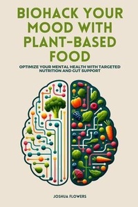 Abbildung von: Biohack Your Mood with Plant-Based Food - Joshua Flowers