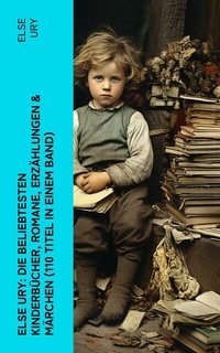 Abbildung von: Else Ury: Die beliebtesten Kinderbücher, Romane, Erzählungen & Märchen (110 Titel in einem Band) - e-artnow