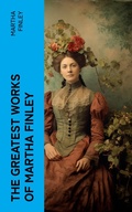 Cover: The Greatest Works of Martha Finley - e-artnow