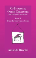 Cover: Of Humans and Other Creatures and a lady with two brains - Book II - Every Picture Tells a Story - Amanda Brooks