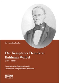 Abbildung von: Der Kemptener Demokrat Balthasar Waibel (1796-1865) - Maximilian Dietrich Verlag