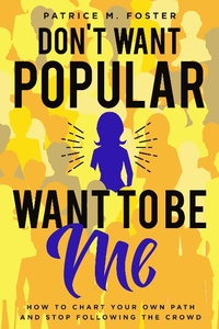 Enlarge image Cover: Don't Want Popular Want To Be Me How To Chart Your Own Path In Life And Stop Following The Crowd - Patrice M Foster
