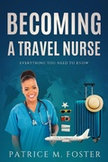 Cover: Becoming A Travel Nurse Everything You need to Know - Patrice M Foster