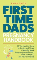 Cover: First Time Dads Pregnancy Handbook: All You Need to Know to Survive and Thrive - Week By Week Pregnancy Development, What to Expect, and How to Prepare (Smart Parenting, #2) - Elevate Publishing LLC