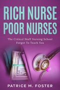 Cover: Rich Nurse Poor Nurses The Critical Stuff Nursing School Forgot  To Teach You - Patrice M Foster