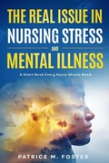 Cover: The Real Issue in Nursing Stress and Mental Illness A Short Book Every Nurse Should Read - Patrice M Foster