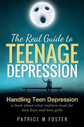 Cover: The Real Guide To Teenage Depression Handling Teen Depression a Book about what matters most for teen boys and teen girls - Patrice M Foster