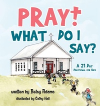 Enlarge image Cover: Pray! What Do I Say? - Elizabeth Adams