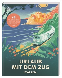 Abbildung von: Urlaub mit dem Zug: Italien - Dorling Kindersley Reiseführer