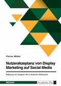 Cover: Nutzerakzeptanz von Display Marketing auf Social Media. Bedeutung von Instagram Ads im deutschen Werbemarkt - GRIN Verlag