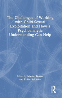 Bild vergrößern Bild: The Challenges of Working with Child Sexual Exploitation and How a Psychoanalytic Understanding Can Help - Routledge