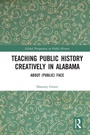Cover: Teaching Public History Creatively in Alabama - Routledge