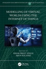 Cover: Modelling of Virtual Worlds Using the Internet of Things - CRC Press