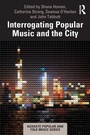 Cover: Interrogating Popular Music and the City - Routledge