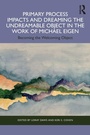 Cover: Primary Process Impacts and Dreaming the Undreamable Object in the Work of Michael Eigen - Routledge